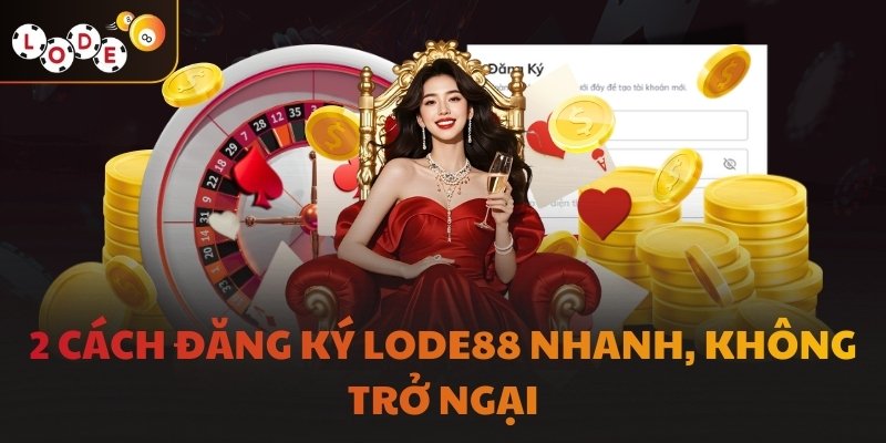 2 cách đăng ký LODE88 nhanh, không trở ngại