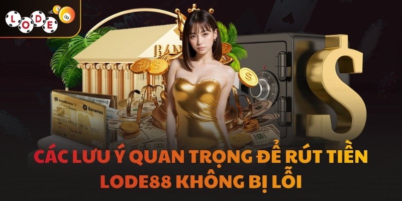 Các lưu ý quan trọng để rút tiền LODE88 không bị lỗi