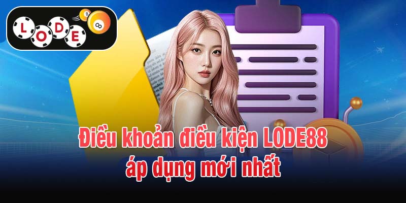 Điều khoản điều kiện LODE88 áp dụng mới nhất