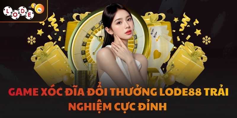 Game Xóc Đĩa Đổi Thưởng LODE88 Trải Nghiệm Cực Đỉnh