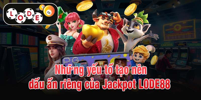 Những yếu tố tạo nên dấu ấn riêng của Jackpot LODE88 