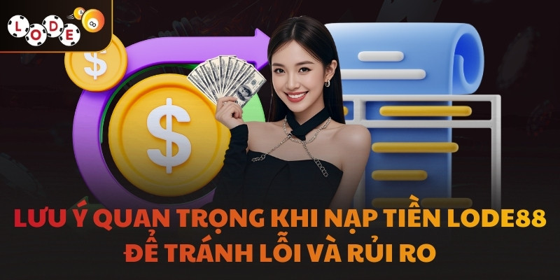 Lưu ý quan trọng khi nạp tiền LODE88 để tránh lỗi và rủi ro