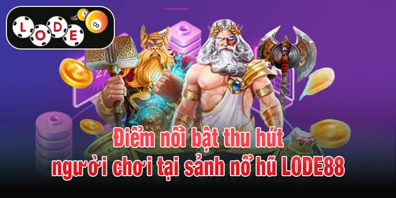 Điểm nổi bật thu hút người chơi tại sảnh nổ hũ LODE88