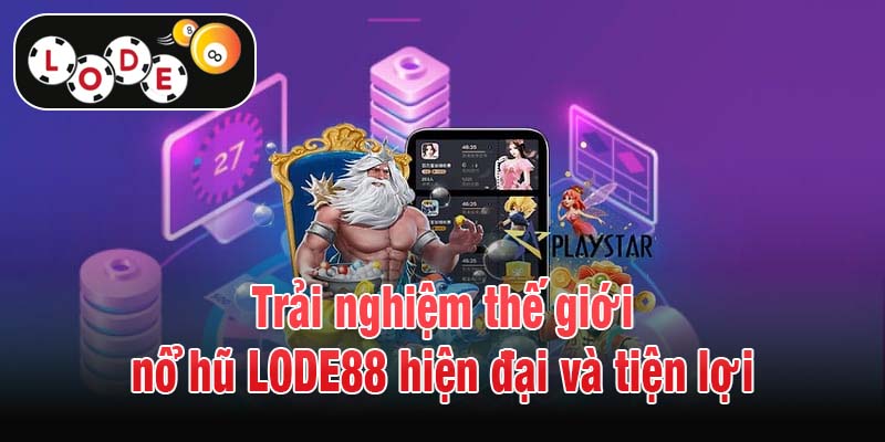 Trải nghiệm thế giới nổ hũ LODE88 hiện đại và tiện lợi