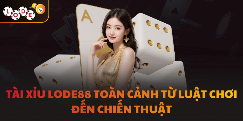 Tài xỉu LODE88 Toàn Cảnh Từ Luật Chơi Đến Chiến Thuật