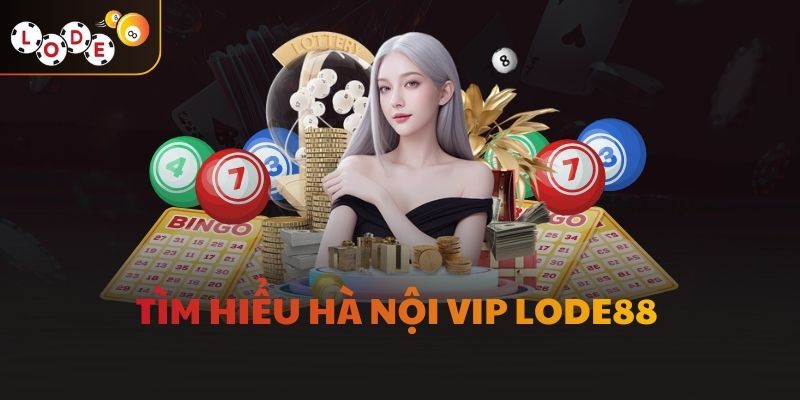 Tìm hiểu Hà Nội Vip LODE88