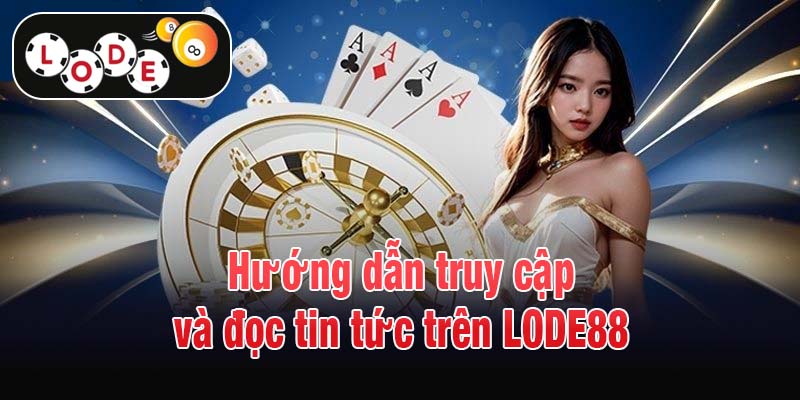 Hướng dẫn truy cập và đọc tin tức trên LODE88