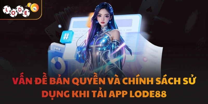 Vấn đề bản quyền và chính sách sử dụng khi tải app LODE88